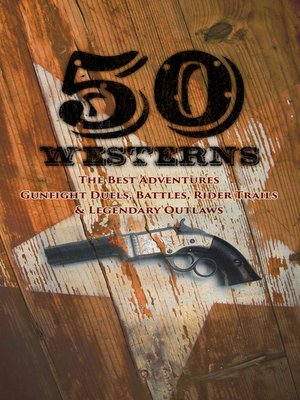 cover image of 50 Westerns--The Best Adventures, Gunfight Duels, Battles, Rider Trails & Legendary Outlaws